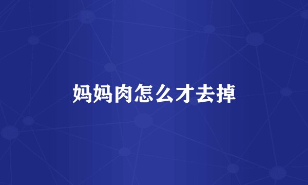 妈妈肉怎么才去掉