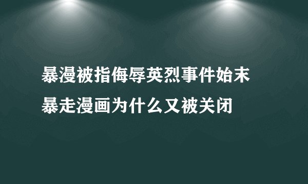 暴漫被指侮辱英烈事件始末 暴走漫画为什么又被关闭