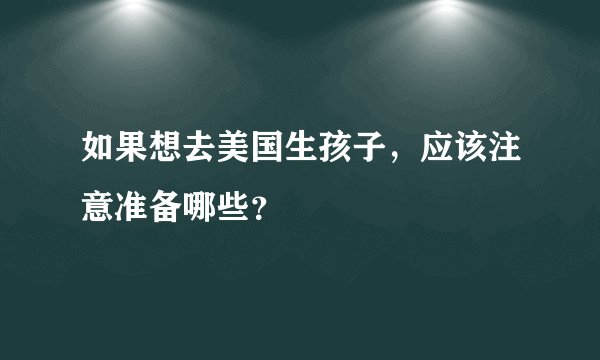 如果想去美国生孩子，应该注意准备哪些？