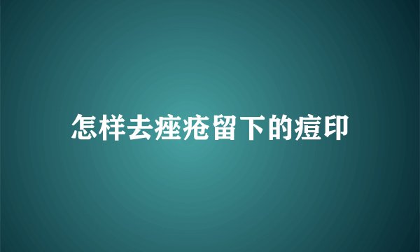 怎样去痤疮留下的痘印