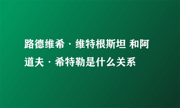 路德维希·维特根斯坦 和阿道夫·希特勒是什么关系