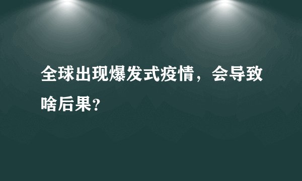 全球出现爆发式疫情,会导致啥后果?