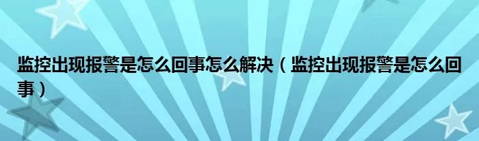 监控出现报警是怎么回事怎么解决(监控出现报警是怎么回事)