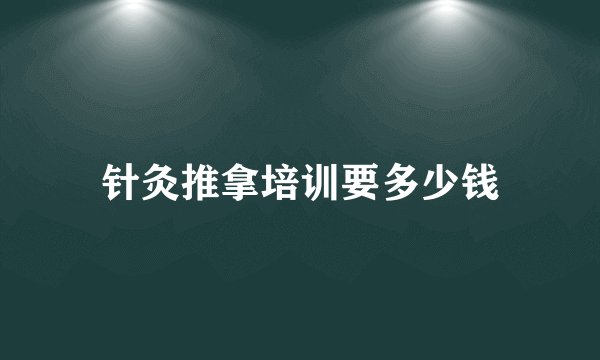 针灸推拿培训要多少钱