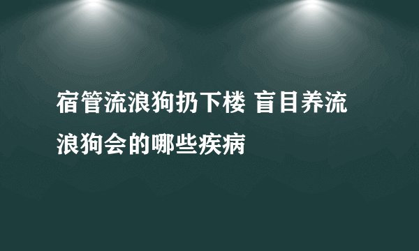 宿管流浪狗扔下楼 盲目养流浪狗会的哪些疾病
