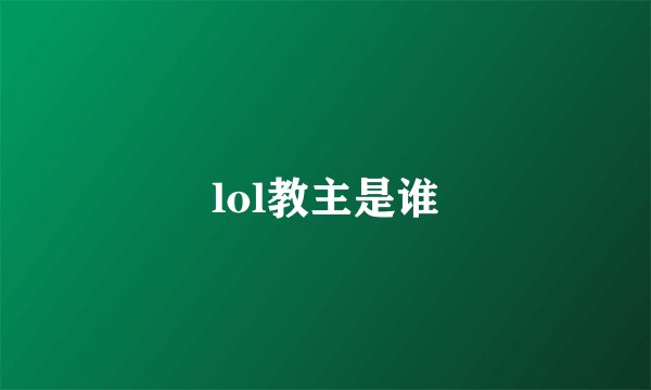 lol教主是谁