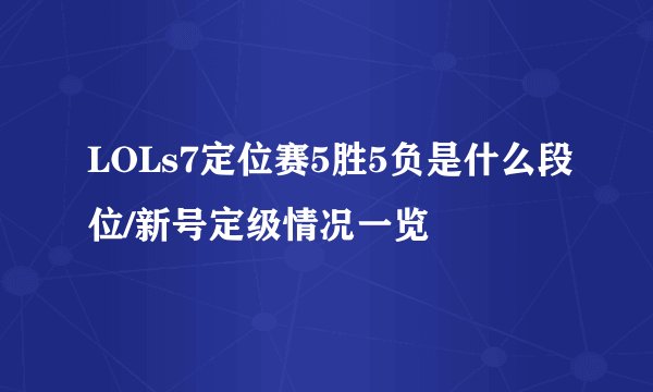 LOLs7定位赛5胜5负是什么段位/新号定级情况一览