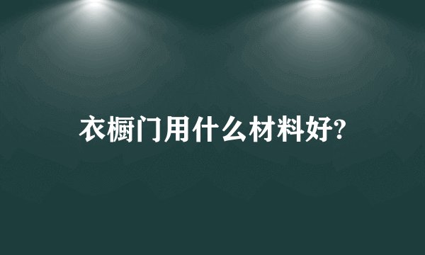 衣橱门用什么材料好?