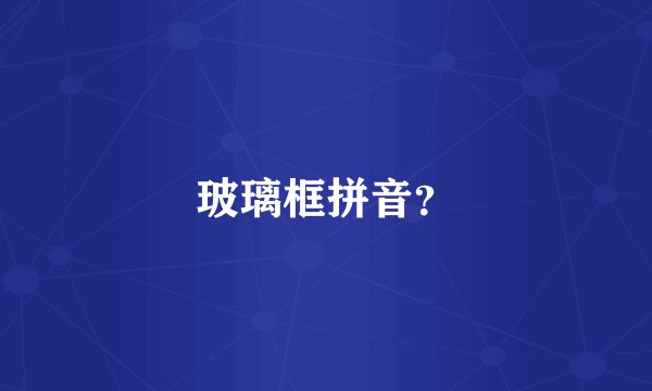 玻璃框拼音?