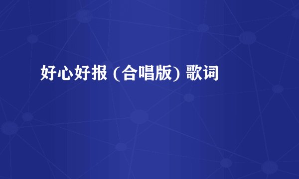 好心好报 (合唱版) 歌词