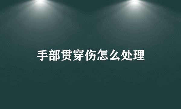 手部贯穿伤怎么处理