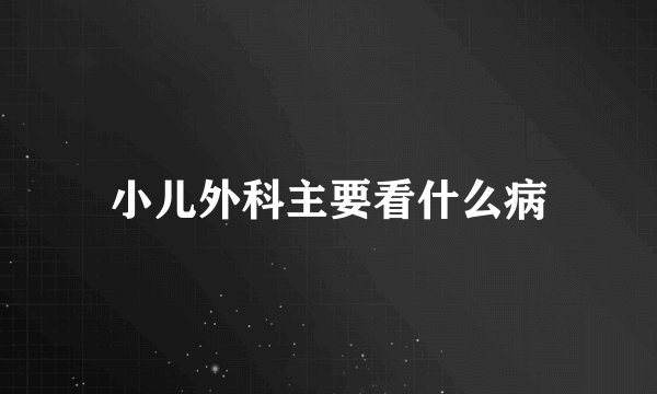 小儿外科主要看什么病