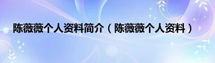 陈薇薇个人资料简介（陈薇薇个人资料）