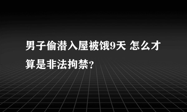 男子偷潜入屋被饿9天 怎么才算是非法拘禁?