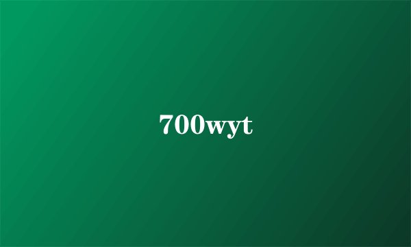 700wyt