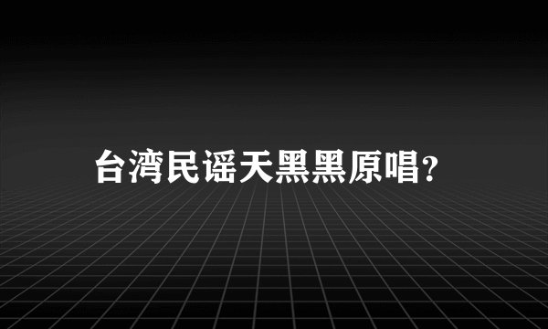 台湾民谣天黑黑原唱?