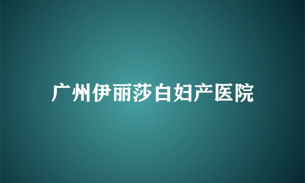 广州伊丽莎白妇产医院