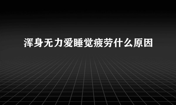 浑身无力爱睡觉疲劳什么原因