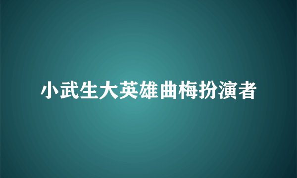 小武生大英雄曲梅扮演者