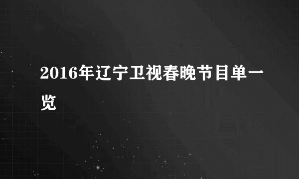 2016年辽宁卫视春晚节目单一览