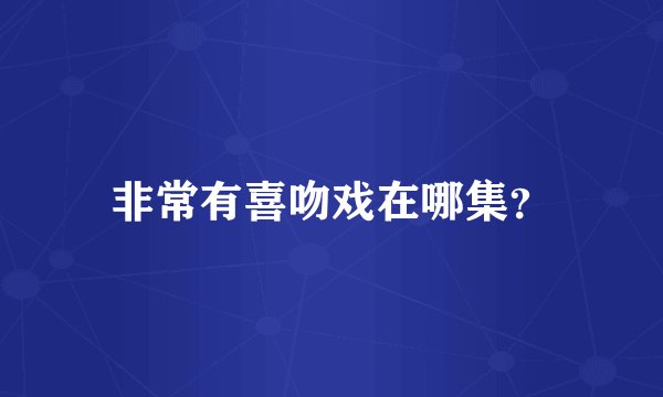 非常有喜吻戏在哪集？