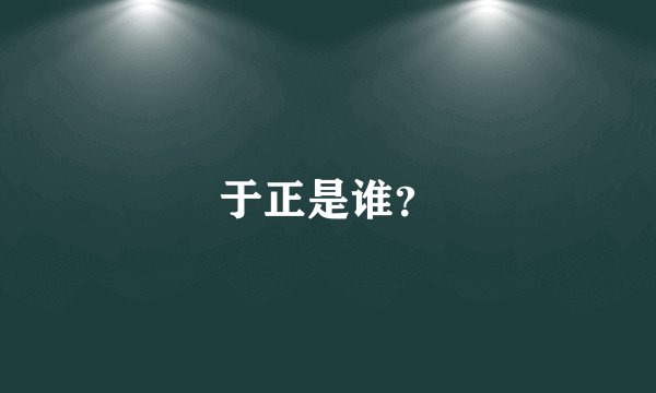 于正是谁？