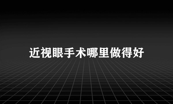 近视眼手术哪里做得好