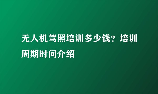 无人机驾照培训多少钱?培训周期时间介绍