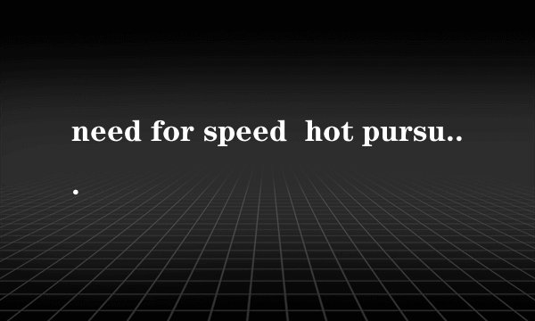 need for speed  hot pursuit（关于need for speed  hot pursuit的简介）