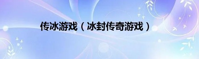 传冰游戏（冰封传奇游戏）