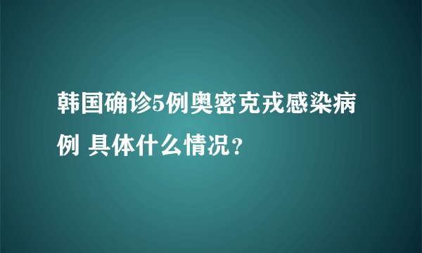 韩国确诊5例奥密克戎感染病例 具体什么情况?