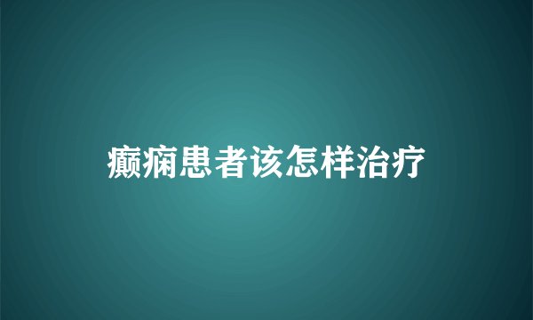 癫痫患者该怎样治疗