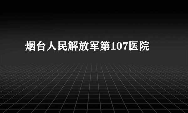 烟台人民解放军第107医院