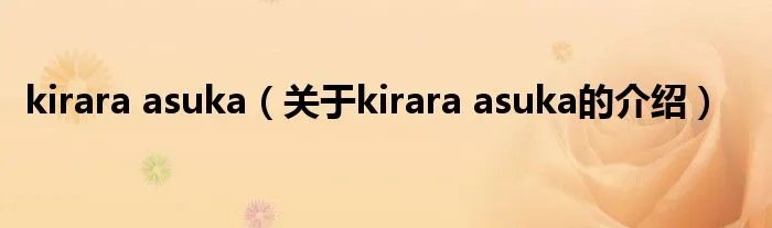 kirara asuka(关于kirara asuka的介绍)