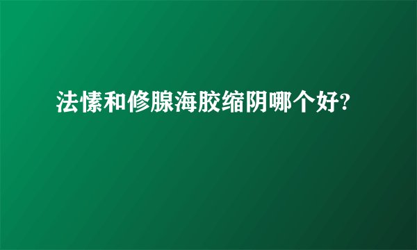法愫和修腺海胶缩阴哪个好?
