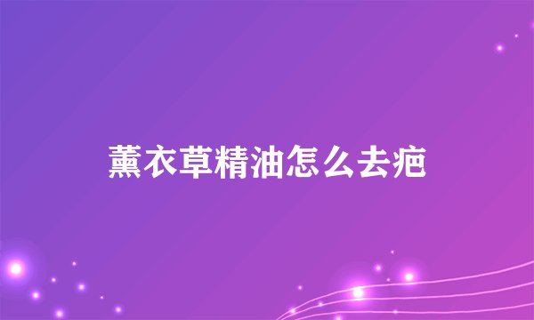 薰衣草精油怎么去疤
