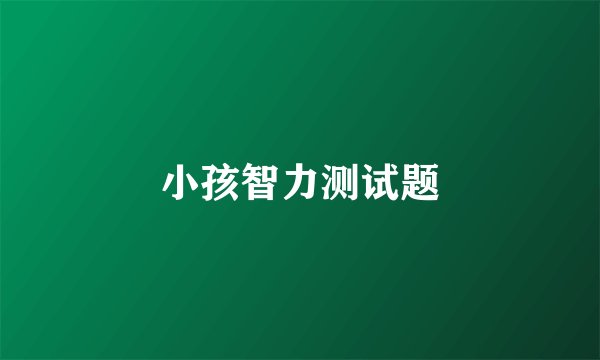 小孩智力测试题