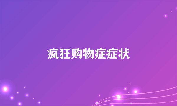 疯狂购物症症状