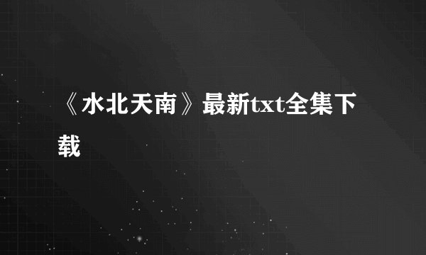 《水北天南》最新txt全集下载