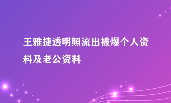 王雅捷透明照流出被爆个人资料及老公资料