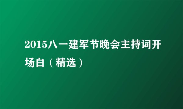 2015八一建军节晚会主持词开场白（精选）