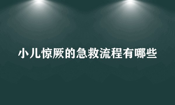 小儿惊厥的急救流程有哪些
