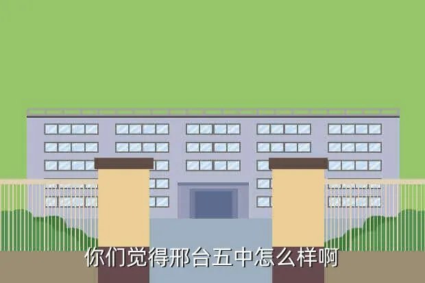 邢台市五中贴吧，谁知道邢台市5中怎么样