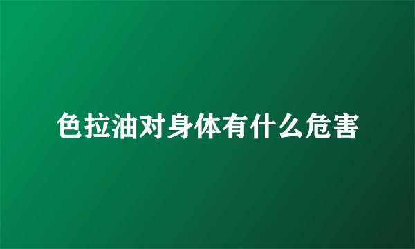 色拉油对身体有什么危害