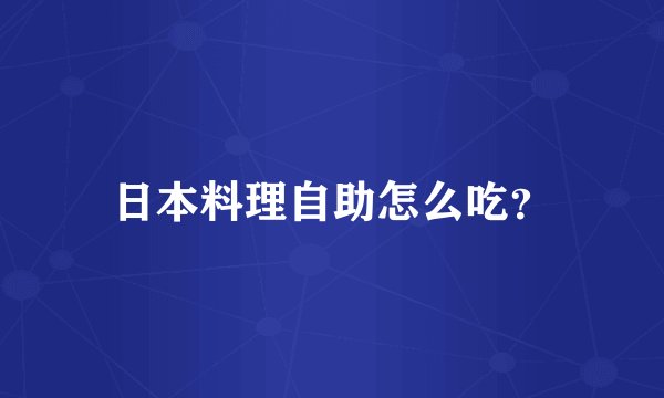 日本料理自助怎么吃？