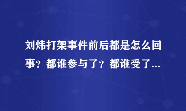 刘炜打架事件前后都是怎么回事?都谁参与了?都谁受了哪些处罚?
