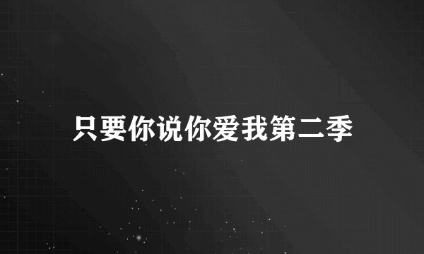 只要你说你爱我第二季