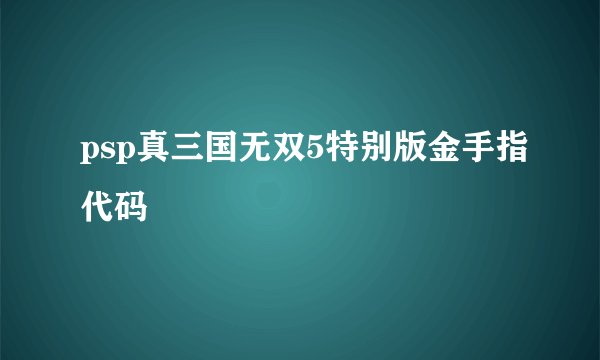 psp真三国无双5特别版金手指代码
