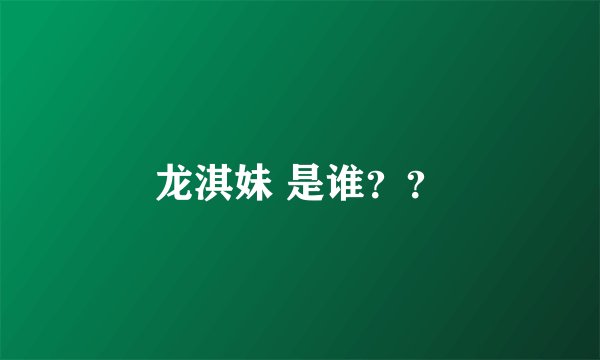 龙淇妹 是谁？？