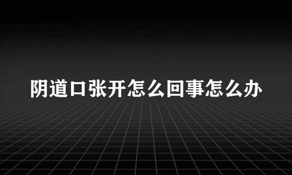 阴道口张开怎么回事怎么办